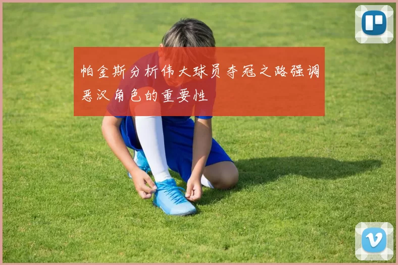 帕金斯分析伟大球员夺冠之路强调恶汉角色的重要性
